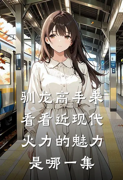 驯龙高手来看看近现代火力的魅力是哪一集