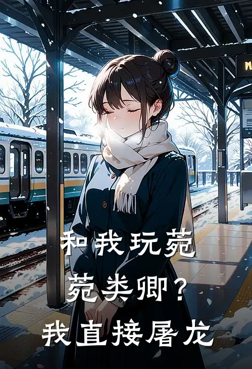 和我玩菀菀类卿？我直接屠龙