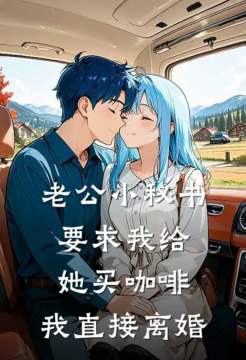 老公小秘书要求我给她买咖啡，我直接离婚