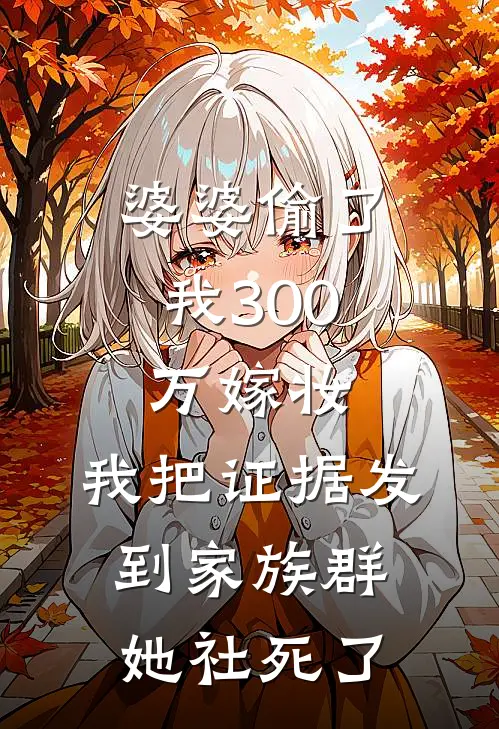 婆婆偷了我300万嫁妆，我把证据发到家族群她社死了