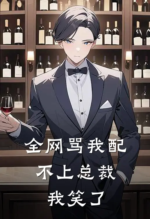 全网骂我配不上总裁，我笑了