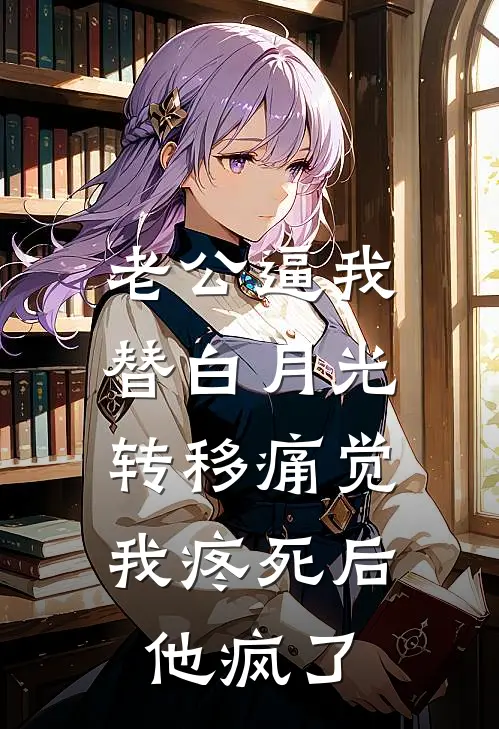 老公逼我替白月光转移痛觉，我疼死后他疯了