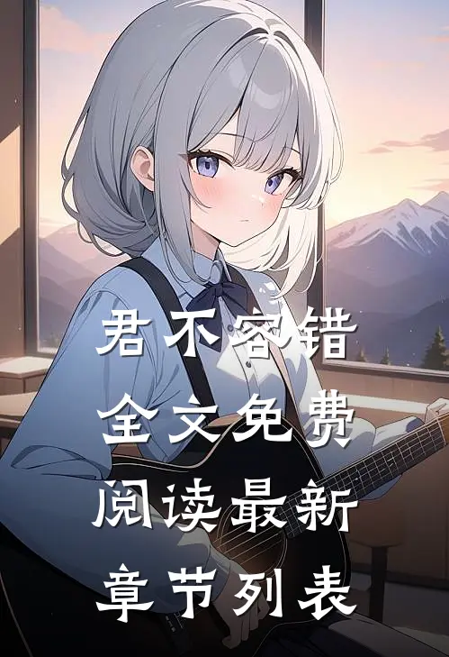 君不容错全文免费阅读最新章节列表