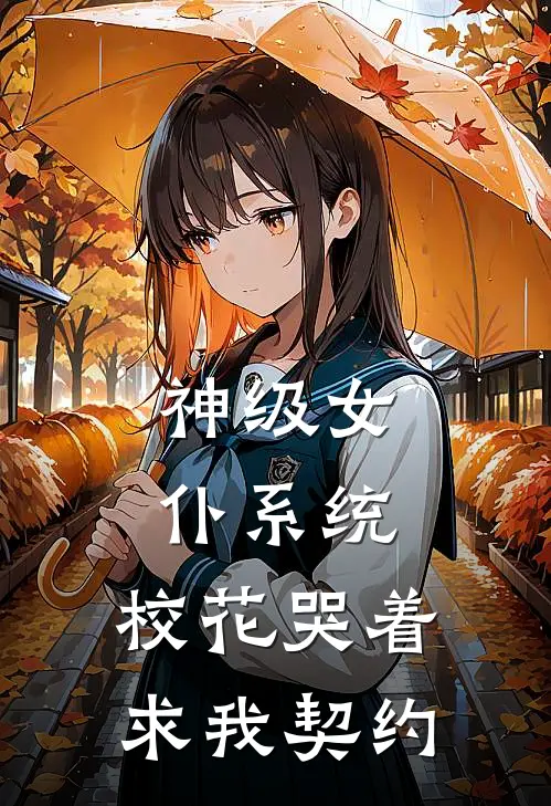 神级女仆系统：校花哭着求我契约