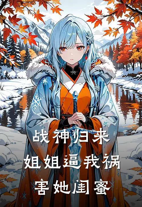 战神归来，姐姐逼我祸害她闺蜜