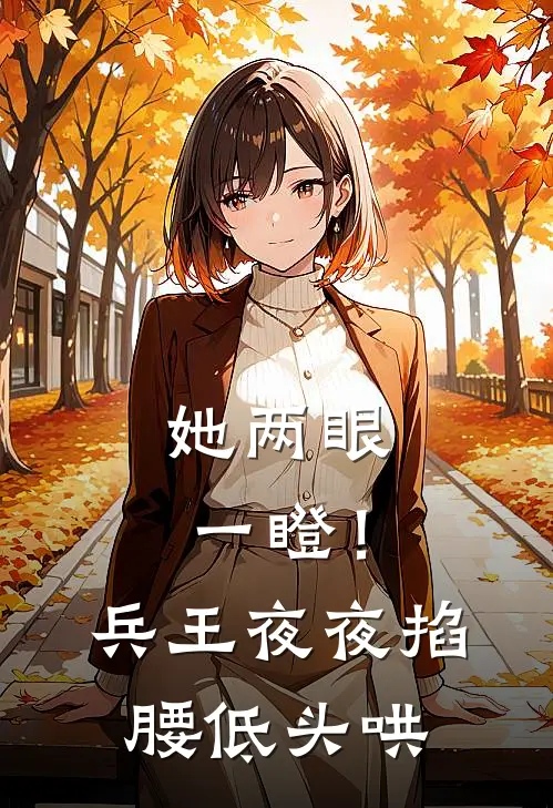 她两眼一瞪！兵王夜夜掐腰低头哄