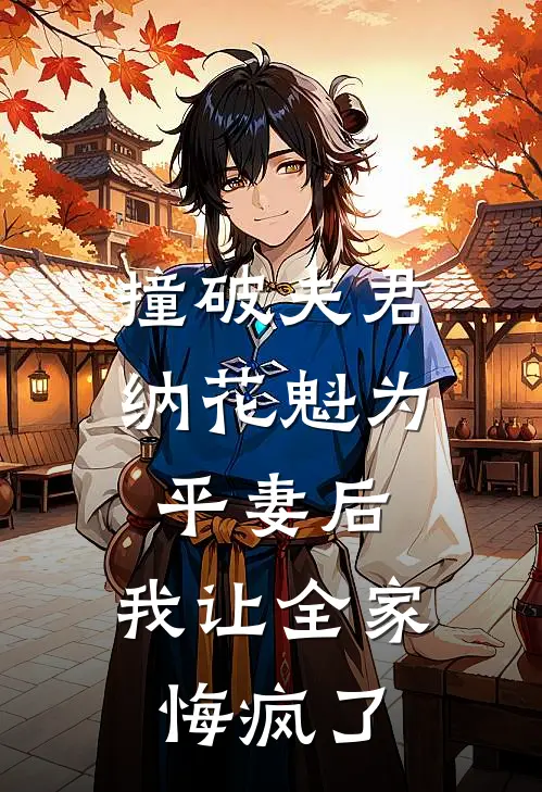 撞破夫君纳花魁为平妻后，我让全家悔疯了