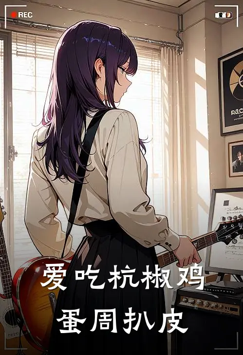 爱吃杭椒鸡蛋周扒皮