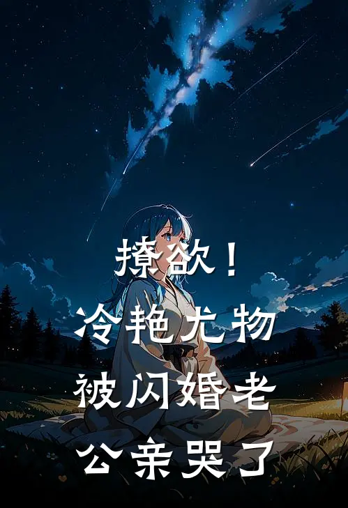 撩欲！冷艳尤物被闪婚老公亲哭了